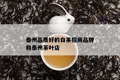 泰州品质好的白茶招商品牌和泰州茶叶店