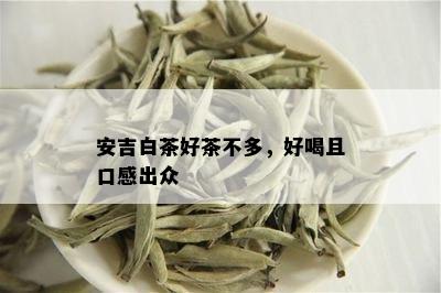 安吉白茶好茶不多，好喝且口感出众