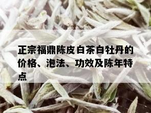 正宗福鼎陈皮白茶白牡丹的价格、泡法、功效及陈年特点