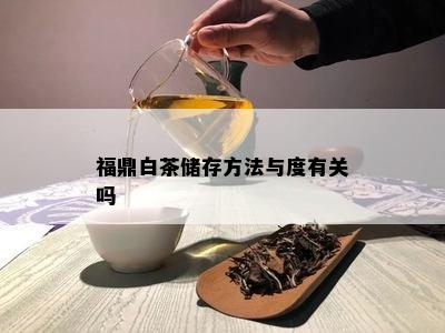 福鼎白茶储存方法与度有关吗