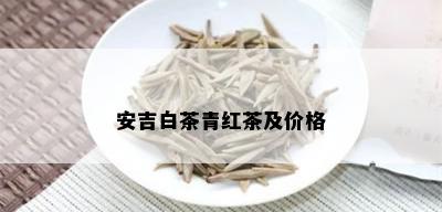 安吉白茶青红茶及价格