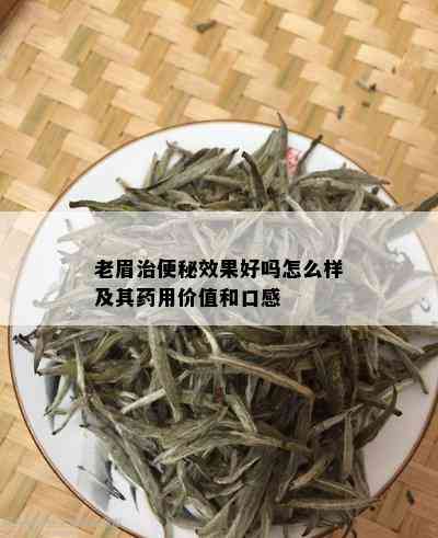 老眉治便秘效果好吗怎么样及其用价值和口感