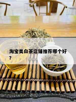 淘宝美白茶店铺推荐哪个好？