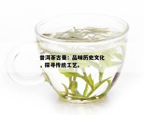 普洱茶古曼：品味历史文化，探寻传统工艺。