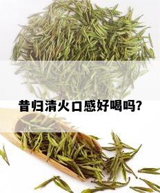 昔归清火口感好喝吗？