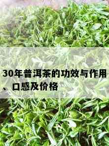 30年普洱茶的功效与作用、口感及价格