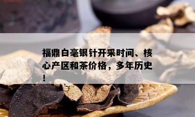 福鼎白毫银针开采时间、核心产区和茶价格，多年历史！