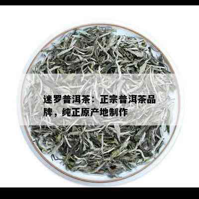 迷罗普洱茶：正宗普洱茶品牌，纯正原产地制作