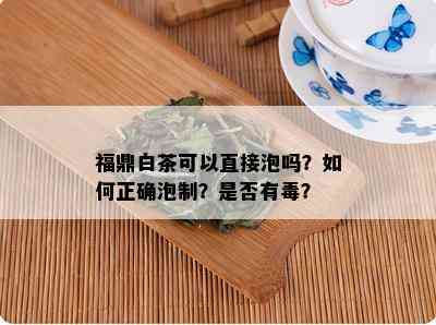 福鼎白茶可以直接泡吗？如何正确泡制？是否有？