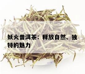 妖火普洱茶：释放自然、独特的魅力