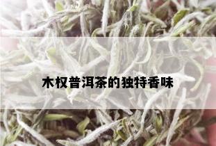 木权普洱茶的独特香味