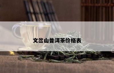 文岔山普洱茶价格表