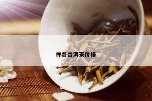 禅普普洱茶价格