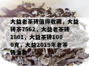 大益老茶砖值得收藏，大益砖茶7562，大益老茶砖1801，大益茶砖1000克，大益2019年老茶砖生熟