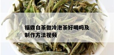 福鼎白茶做冷泡茶好喝吗及制作方法视频