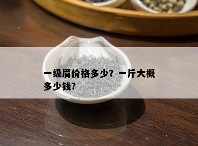 一级眉价格多少？一斤大概多少钱？