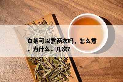 白茶可以煮两次吗，怎么煮，为什么，几次？