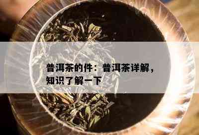 普洱茶的件：普洱茶详解，知识了解一下