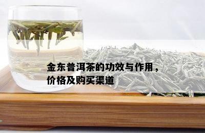 金东普洱茶的功效与作用，价格及购买渠道