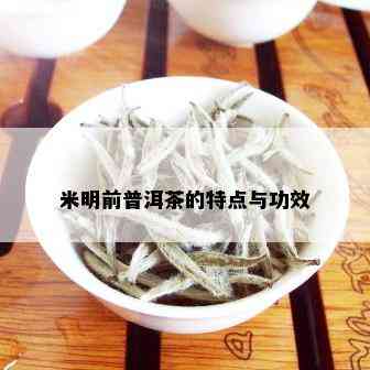 米明前普洱茶的特点与功效