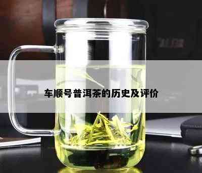 车顺号普洱茶的历史及评价