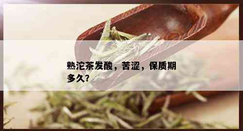 熟沱茶发酸，苦涩，保质期多久？