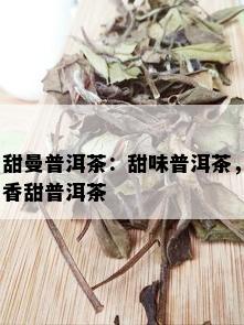 甜曼普洱茶：甜味普洱茶，香甜普洱茶