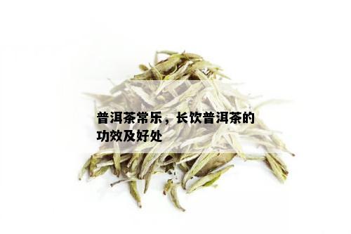 普洱茶常乐，长饮普洱茶的功效及好处