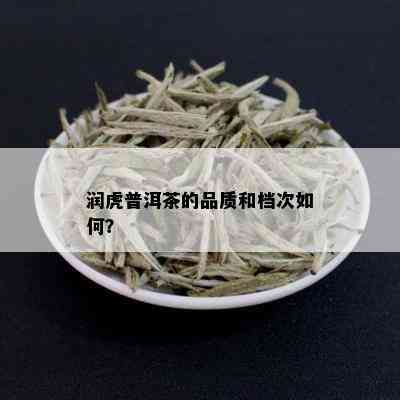 润虎普洱茶的品质和档次如何？