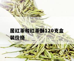 居红茶和红茶酥120克盒装价格