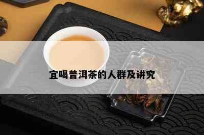 宜喝普洱茶的人群及讲究