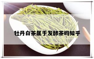 牡丹白茶属于发酵茶吗知乎