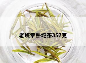 老班章熟坨茶357克