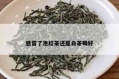 感冒了泡红茶还是白茶喝好