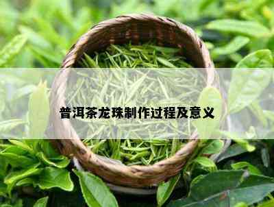 普洱茶龙珠制作过程及意义