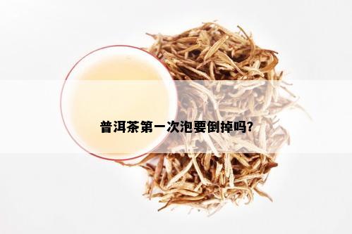 普洱茶之一次泡要倒掉吗？