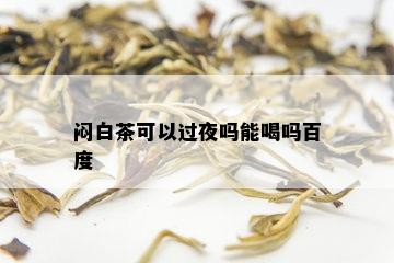 闷白茶可以过夜吗能喝吗百度