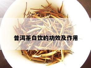 普洱茶白饮的功效及作用