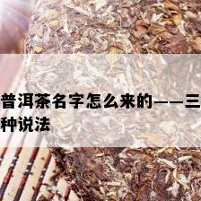 普洱茶名字怎么来的——三种说法