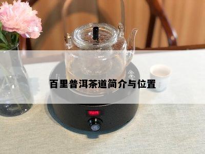 百里普洱茶道简介与位置