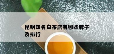 昆明知名白茶店有哪些牌子及排行