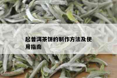 起普洱茶饼的制作方法及使用指南