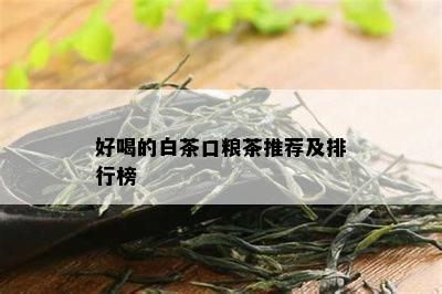 好喝的白茶口粮茶推荐及排行榜