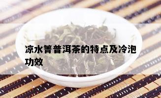 凉水箐普洱茶的特点及冷泡功效