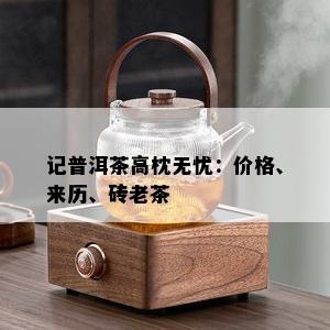 记普洱茶高枕无忧：价格、来历、砖老茶