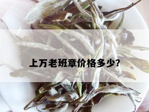 上万老班章价格多少？