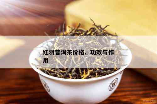 红羽普洱茶价格、功效与作用