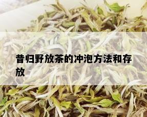 昔归野放茶的冲泡方法和存放