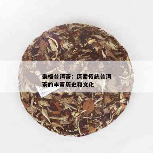 秉格普洱茶：探索传统普洱茶的丰富历史和文化