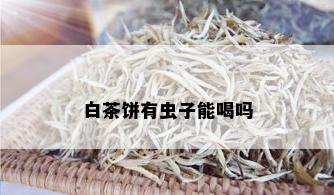 白茶饼有虫子能喝吗